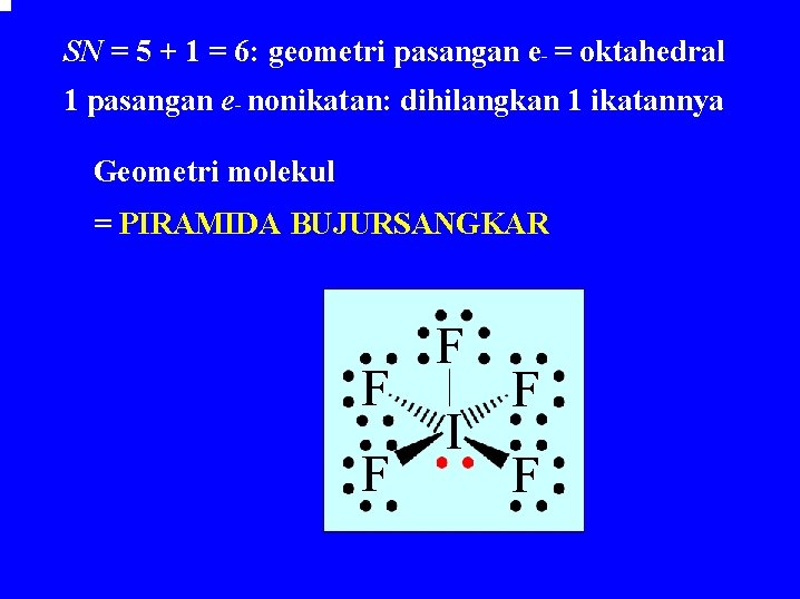 SN = 5 + 1 = 6: geometri pasangan e- = oktahedral 1 pasangan SN = 5 + 1 = 6: geometri pasangan e- = oktahedral 1 pasangan