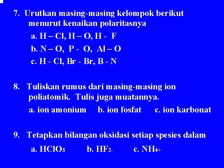 7. Urutkan masing-masing kelompok berikut menurut kenaikan polaritasnya a. H – Cl, H – 7. Urutkan masing-masing kelompok berikut menurut kenaikan polaritasnya a. H – Cl, H –