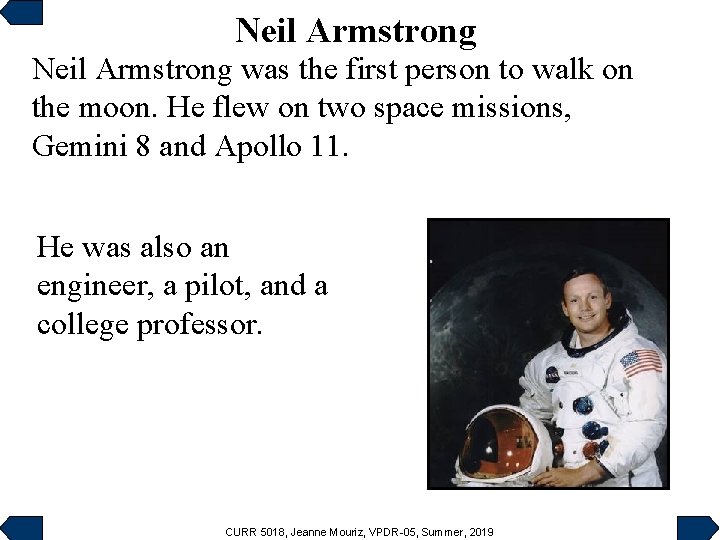 Neil Armstrong was the first person to walk on the moon. He flew on