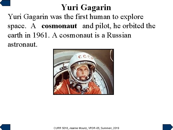 Yuri Gagarin was the first human to explore space. A cosmonaut and pilot, he