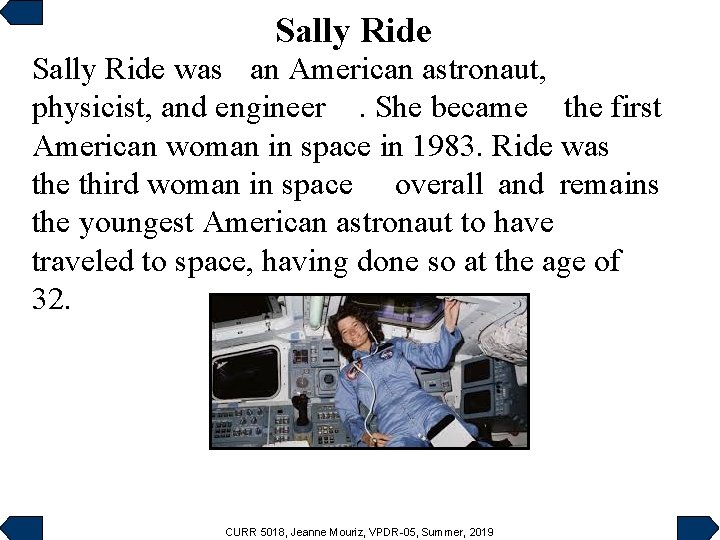 Sally Ride was an American astronaut, physicist, and engineer. She became the first American