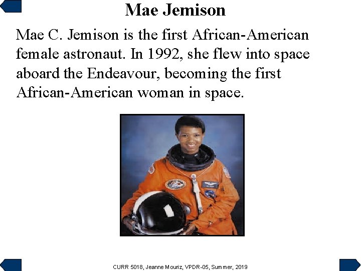 Mae Jemison Mae C. Jemison is the first African-American female astronaut. In 1992, she