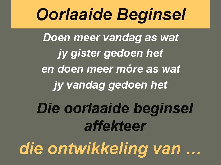 Oorlaaide Beginsel Doen meer vandag as wat jy gister gedoen het en doen meer