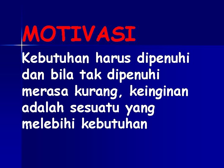 MOTIVASI Kebutuhan harus dipenuhi dan bila tak dipenuhi merasa kurang, keinginan adalah sesuatu yang