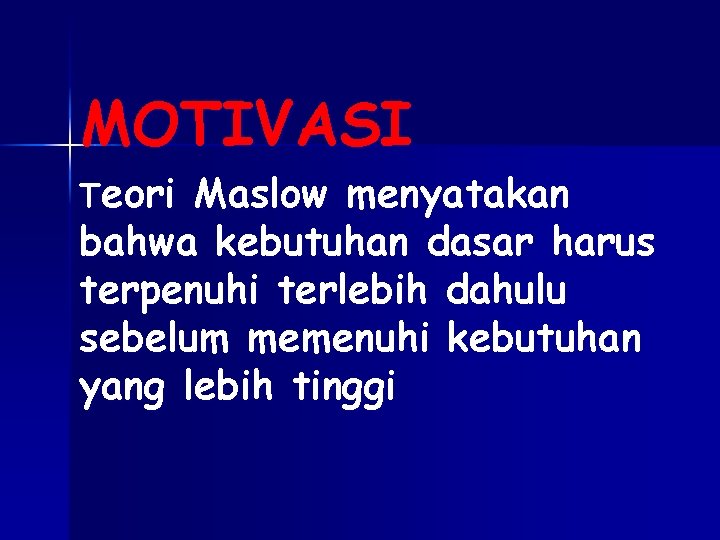 MOTIVASI Teori Maslow menyatakan bahwa kebutuhan dasar harus terpenuhi terlebih dahulu sebelum memenuhi kebutuhan