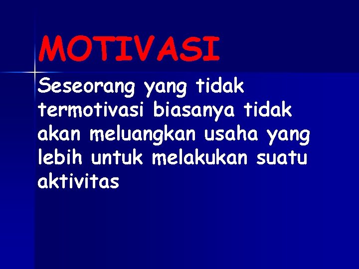 MOTIVASI Seseorang yang tidak termotivasi biasanya tidak akan meluangkan usaha yang lebih untuk melakukan