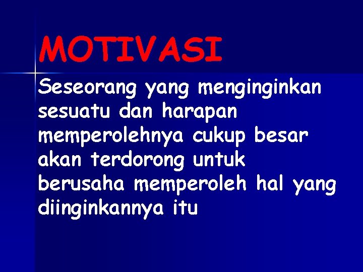 MOTIVASI Seseorang yang menginginkan sesuatu dan harapan memperolehnya cukup besar akan terdorong untuk berusaha