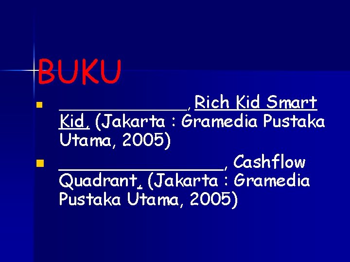 BUKU ________, Rich Kid Smart Kid, (Jakarta : Gramedia Pustaka Utama, 2005) ________, Cashflow