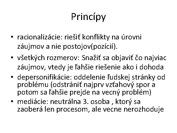 Princípy • racionalizácie: riešiť konflikty na úrovni záujmov a nie postojov(pozícií). • všetkých rozmerov: