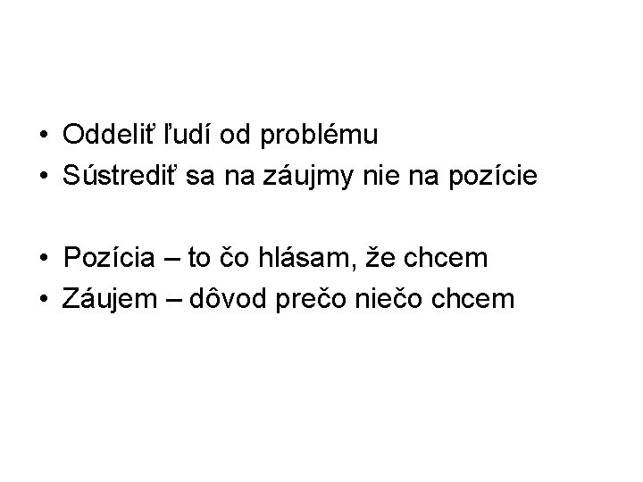  • Oddeliť ľudí od problému • Sústrediť sa na záujmy nie na pozície