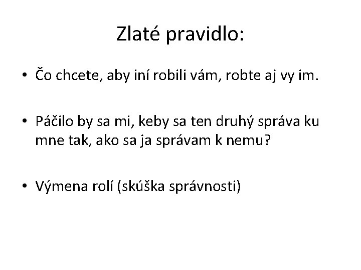 Zlaté pravidlo: • Čo chcete, aby iní robili vám, robte aj vy im. •