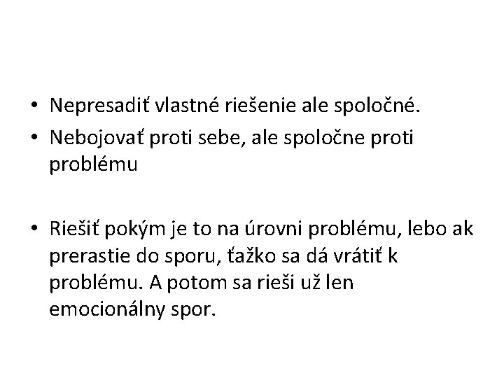  • Nepresadiť vlastné riešenie ale spoločné. • Nebojovať proti sebe, ale spoločne proti