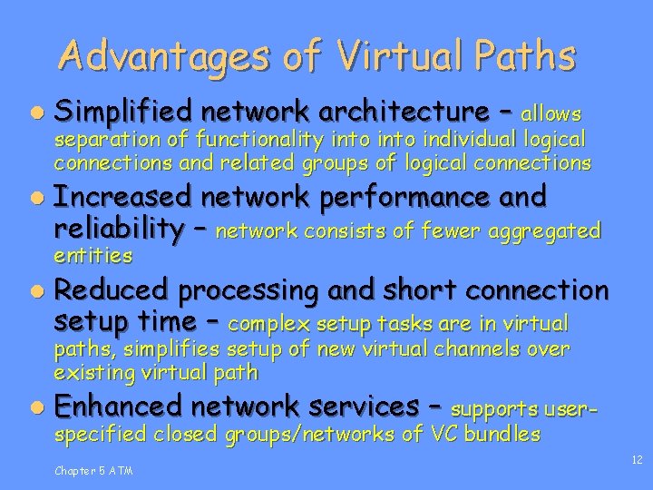 Advantages of Virtual Paths l l Simplified network architecture – allows separation of functionality