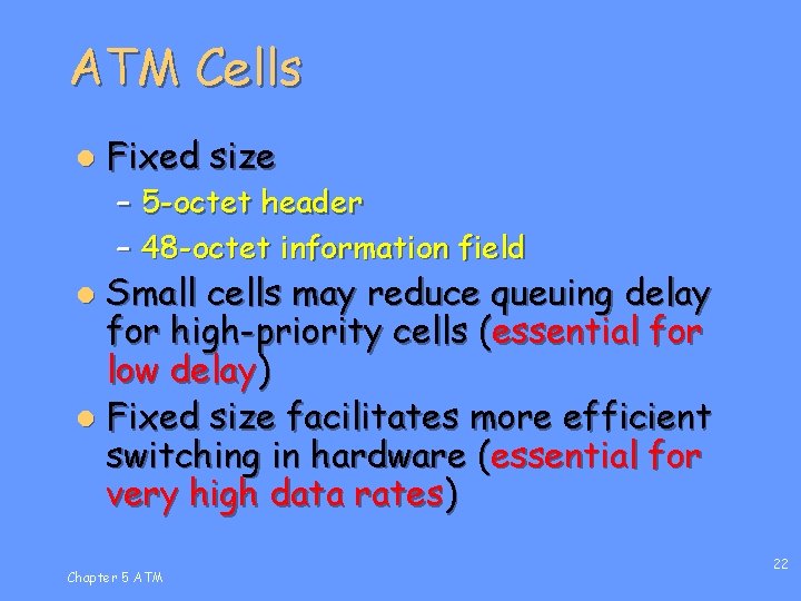 ATM Cells l Fixed size – 5 -octet header – 48 -octet information field