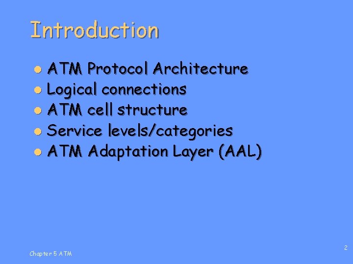 Introduction ATM Protocol Architecture l Logical connections l ATM cell structure l Service levels/categories