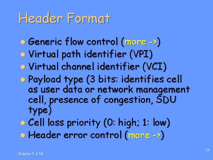 Header Format Generic flow control (more ->) l Virtual path identifier (VPI) l Virtual