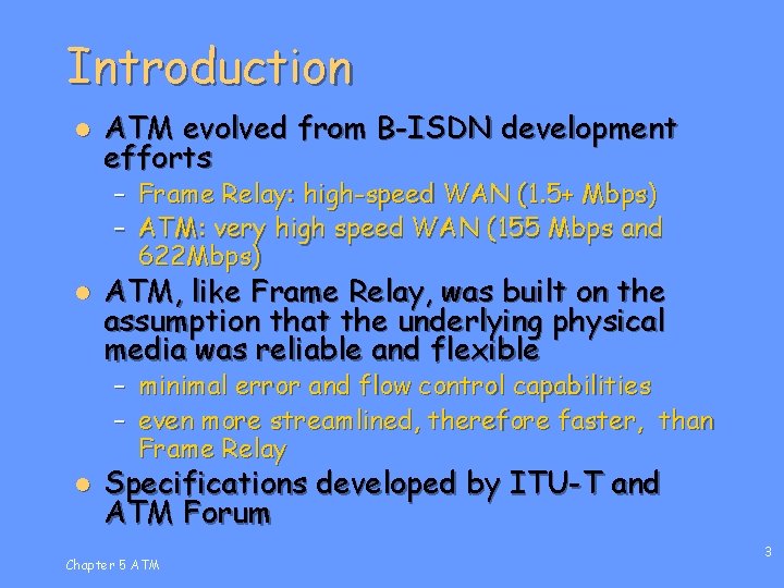 Introduction l ATM evolved from B-ISDN development efforts – Frame Relay: high-speed WAN (1.