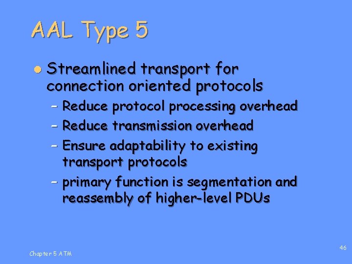 AAL Type 5 l Streamlined transport for connection oriented protocols – Reduce protocol processing