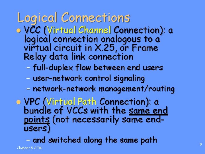 Logical Connections l VCC (Virtual Channel Connection): a logical connection analogous to a virtual