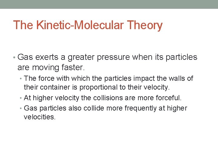 The Kinetic-Molecular Theory • Gas exerts a greater pressure when its particles are moving