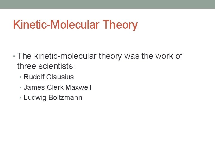 Kinetic-Molecular Theory • The kinetic-molecular theory was the work of three scientists: • Rudolf