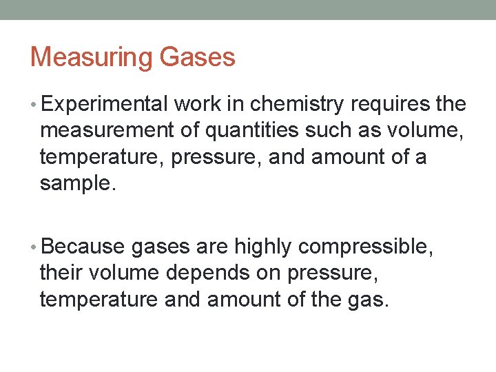 Measuring Gases • Experimental work in chemistry requires the measurement of quantities such as