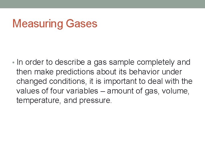 Measuring Gases • In order to describe a gas sample completely and then make