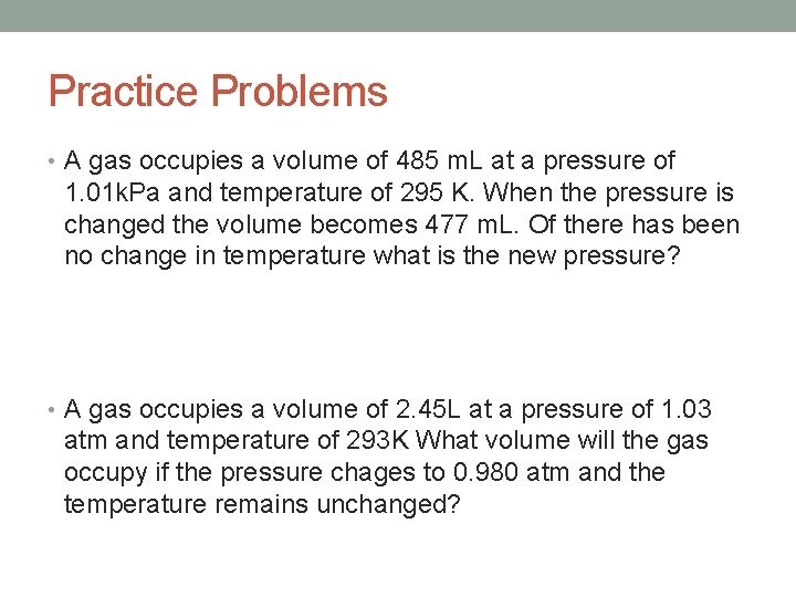 Practice Problems • A gas occupies a volume of 485 m. L at a