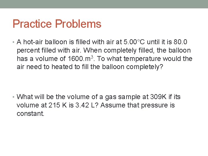 Practice Problems • A hot-air balloon is filled with air at 5. 00°C until