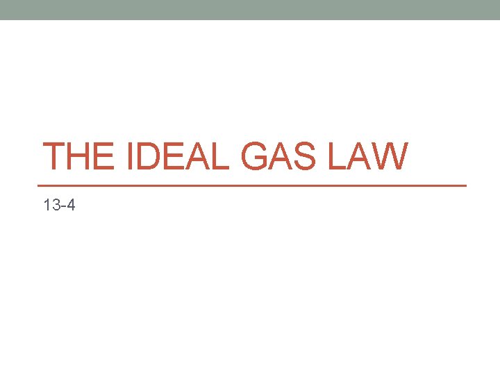 THE IDEAL GAS LAW 13 -4 