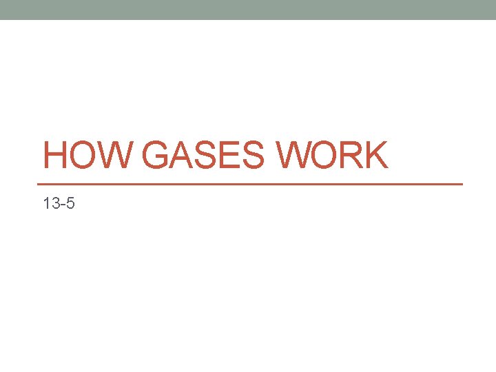 HOW GASES WORK 13 -5 