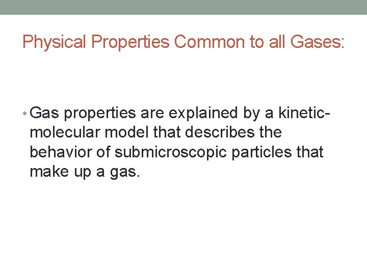 Physical Properties Common to all Gases: • Gas properties are explained by a kinetic-