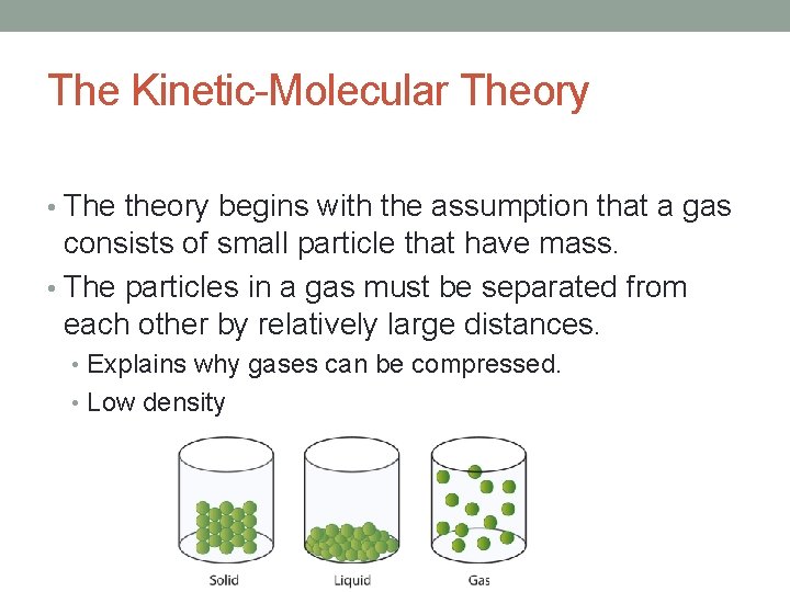 The Kinetic-Molecular Theory • The theory begins with the assumption that a gas consists