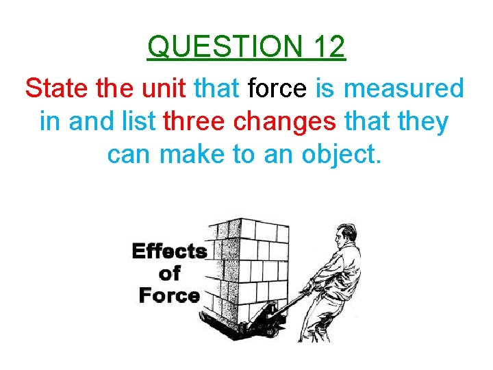 QUESTION 12 State the unit that force is measured in and list three changes