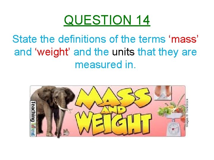 QUESTION 14 State the definitions of the terms ‘mass’ and ‘weight’ and the units