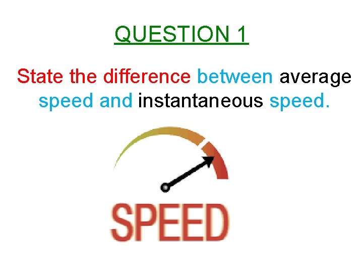 QUESTION 1 State the difference between average speed and instantaneous speed. 