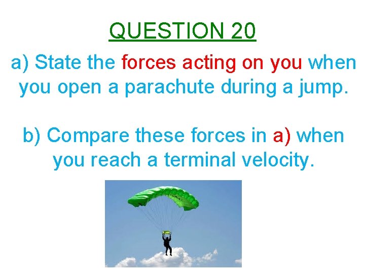 QUESTION 20 a) State the forces acting on you when you open a parachute