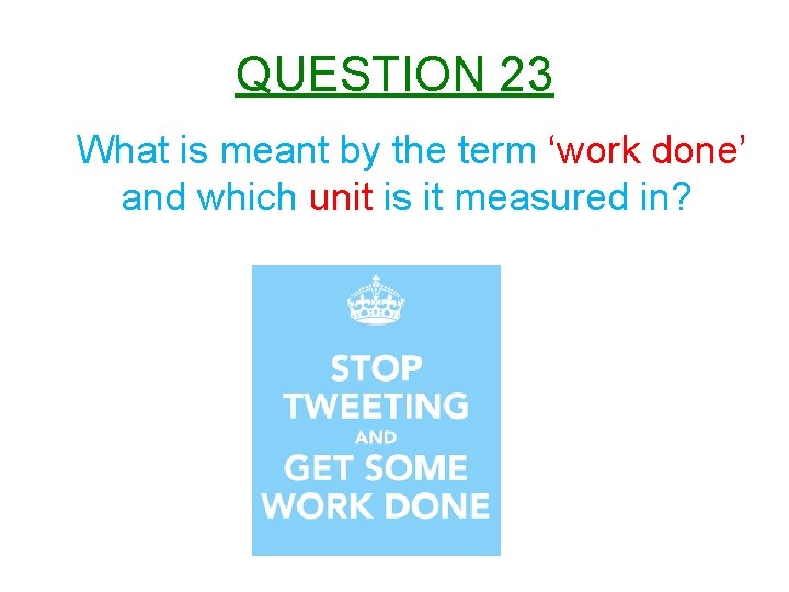 QUESTION 23 What is meant by the term ‘work done’ and which unit is