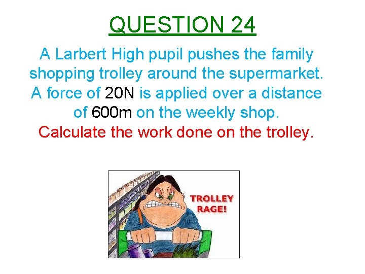 QUESTION 24 A Larbert High pupil pushes the family shopping trolley around the supermarket.