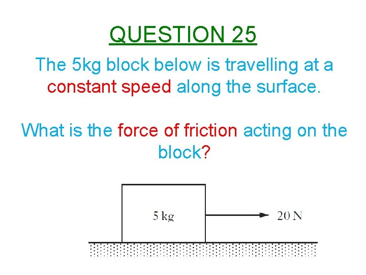 QUESTION 25 The 5 kg block below is travelling at a constant speed along