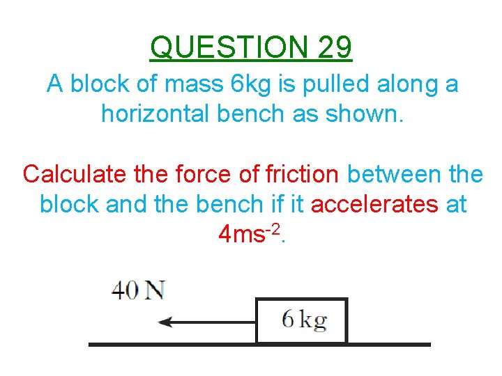 QUESTION 29 A block of mass 6 kg is pulled along a horizontal bench