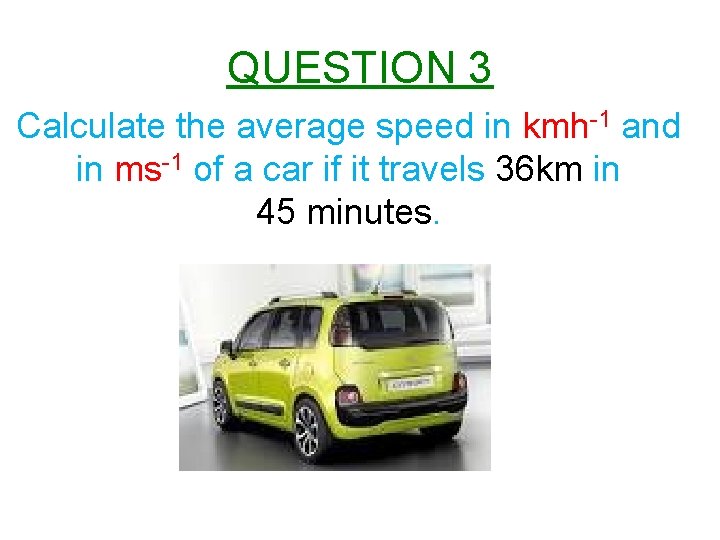 QUESTION 3 Calculate the average speed in kmh-1 and in ms-1 of a car