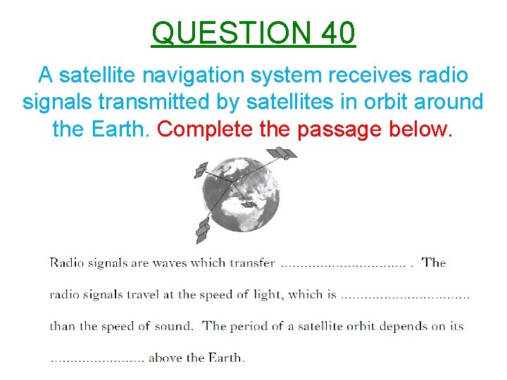 QUESTION 40 A satellite navigation system receives radio signals transmitted by satellites in orbit