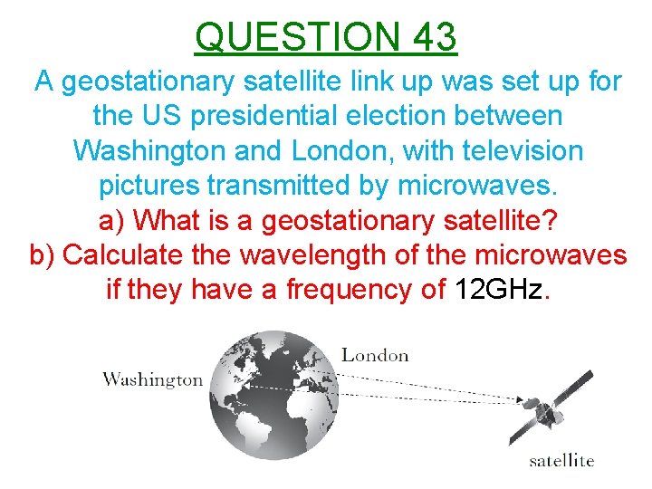 QUESTION 43 A geostationary satellite link up was set up for the US presidential