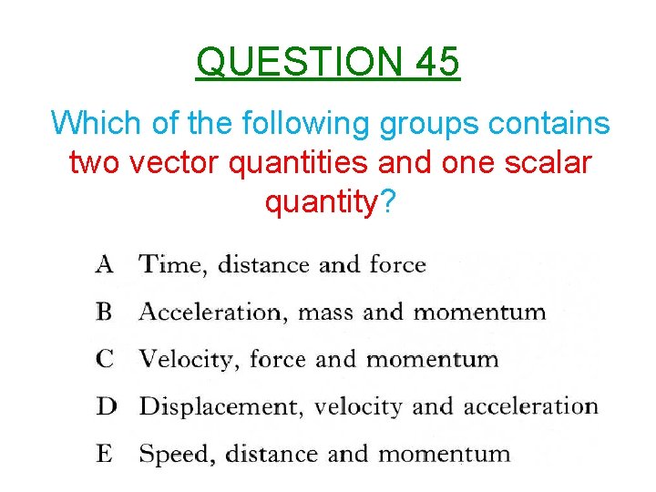 QUESTION 45 Which of the following groups contains two vector quantities and one scalar