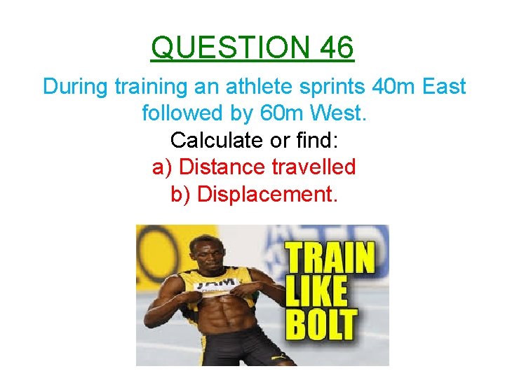 QUESTION 46 During training an athlete sprints 40 m East followed by 60 m