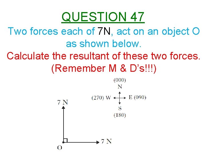 QUESTION 47 Two forces each of 7 N, act on an object O as