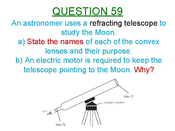 QUESTION 59 An astronomer uses a refracting telescope to study the Moon. a) State