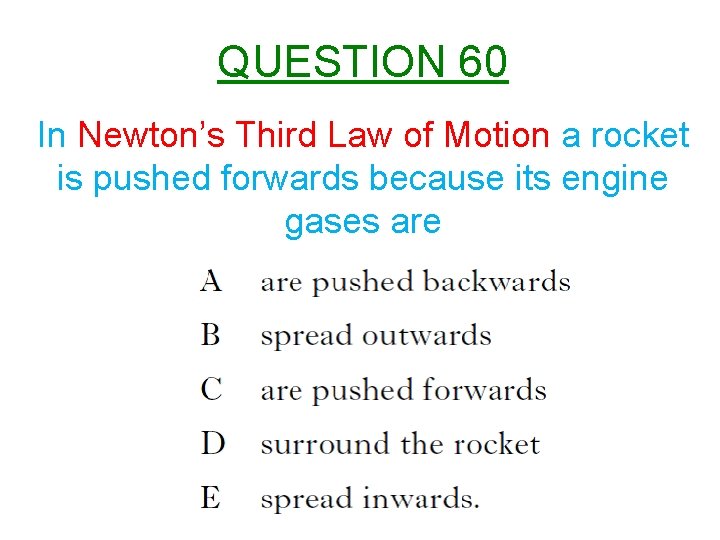 QUESTION 60 In Newton’s Third Law of Motion a rocket is pushed forwards because