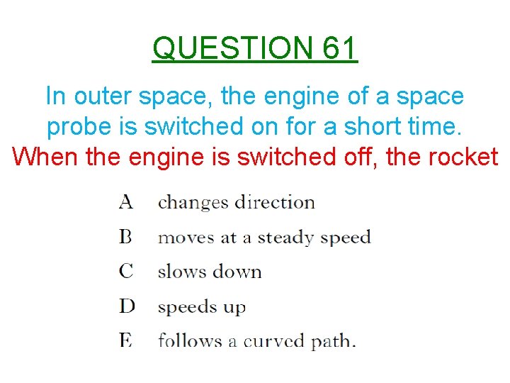 QUESTION 61 In outer space, the engine of a space probe is switched on